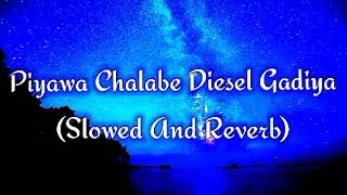 Piyawa Chalabe Diesel Gadiya Slowed And Reverb [upl. by Monjo]